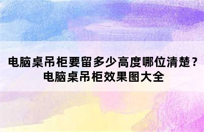 电脑桌吊柜要留多少高度哪位清楚？ 电脑桌吊柜效果图大全